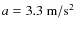 $a=3.3~\rm m/s^2$