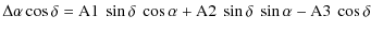 $\displaystyle %
\Delta\alpha\cos\delta = {\rm A}1~\sin \delta~\cos \alpha + {\rm A}2~\sin \delta~\sin \alpha -
{\rm A}3~\cos \delta$