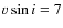 $v \sin i=7$