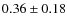 $0.36\pm 0.18$