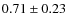$0.71\pm 0.23$