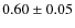 $0.60\pm 0.05$