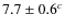 $7.7 \pm 0.6^c$
