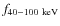 $f_{40-100~\rm keV}$