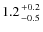 $1.2 {+0.2 \atop -0.5}$