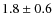 $1.8 \pm 0.6$