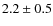 $2.2 \pm 0.5$