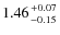 $1.46 {+0.07 \atop -0.15}$