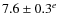 $7.6 \pm 0.3^e$
