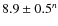 $8.9 \pm 0.5^n$