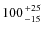 $100 {+25 \atop -15}$