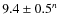 $9.4 \pm 0.5^n$
