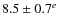 $8.5 \pm 0.7^e$