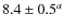 $8.4 \pm 0.5^a$