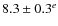 $8.3 \pm 0.3^e$