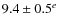 $9.4 \pm 0.5^e$
