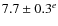 $7.7 \pm 0.3^e$