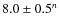$8.0 \pm 0.5^n$