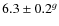 $6.3 \pm 0.2^g$