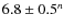 $6.8 \pm 0.5^n$