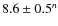 $8.6 \pm 0.5^n$