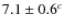 $7.1 \pm 0.6^c$