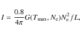 \begin{displaymath}I=\frac{0.8}{4\pi}G(T_{\rm {max}},N_{\rm {e}})N_{\rm {e}}^{2}fL
,
\end{displaymath}