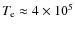 $T_{\rm e}\approx 4 \times 10^5$