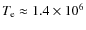 $T_{\rm e} \approx 1.4\times 10^6$