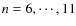 $n = 6,\cdots,
11$