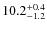 $\rm 10.2^{+0.4}_{-1.2}$