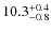 $\rm 10.3^{+0.4}_{-0.8}$