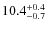 $\rm 10.4^{+0.4}_{-0.7}$