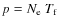 $p = N_{\rm {e}}~T_{\rm {f}}$