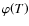 $\varphi{\left({T}\right)}$