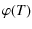 $\displaystyle \varphi{\left({T}\right)}$