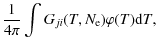 $\displaystyle \frac{1}{4\pi}\int_{}^{}G_{ji}{\left({T,N_{\rm {e}}}\right)}\varphi{\left({T}\right)}{\rm d}T,$