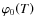 $\varphi_0{\left({T}\right)}$