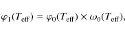 \begin{displaymath}\varphi_1{\left({T_{\rm {eff}}}\right)}=\varphi_0{\left({T_{\rm {eff}}}\right)}\times
\omega_0{\left({T_{\rm {eff}}}\right)},
\end{displaymath}