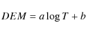 \begin{displaymath}DEM=a\log T + b
\end{displaymath}