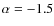 $\alpha=-1.5$