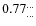 $0.77^{\ldots}_{\ldots}$