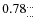 $0.78^{\ldots}_{\ldots}$
