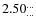 $2.50^{\ldots}_{\ldots}$