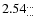$2.54^{\ldots}_{\ldots}$