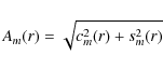 \begin{displaymath}A_{m}(r)=\sqrt{c^2_{m}(r)+s^2_{m}(r)}
\end{displaymath}