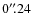 $0''~\hspace{-1.7mm}.\hspace{.1mm}24$