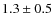 $1.3\pm0.5$