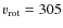 $v_{\rm rot}=305$