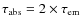$\tau _{\rm {abs}} = 2\times \tau _{\rm {em}}$